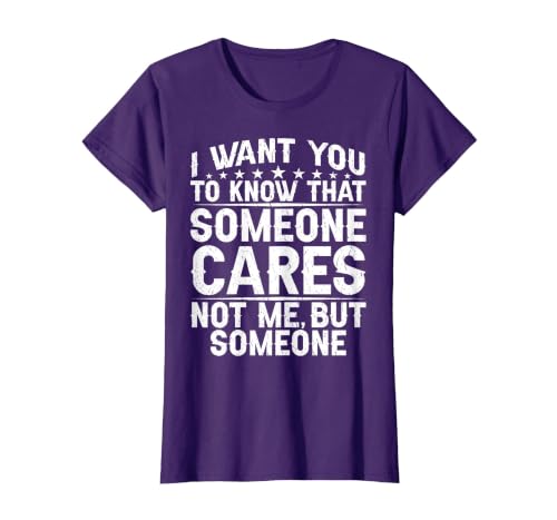 I Want You to Know that Someone Cares Not Me, But Someone T-Shirt, Women, Purple, Large