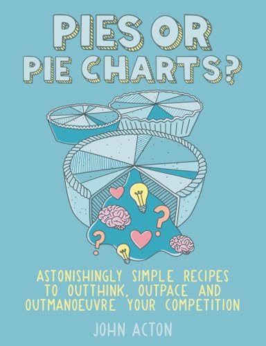 Pies or Pie Charts: Astonishingly simple recipes to outthink, outpace