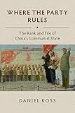 Where the Party Rules: The Rank and File of China's Communist State (Studies of the Weatherhead East...