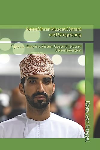 Reiseführer Muscat (Oman) und Umgebung: Tipps zu Einreise, Visum, Gesundheit und Sehenswertem (German Edition)