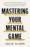 Mastering Your Mental Game: Secrets from My Twenty-Five Years on the PGA Tour―A Practical Guide to Improving Your Performance in Sports, Work, and Life