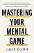 Mastering Your Mental Game: Secrets from My Twenty-Five Years on the PGA TourA Practical Guide to Improving Your Performance in Sports, Work, and Life