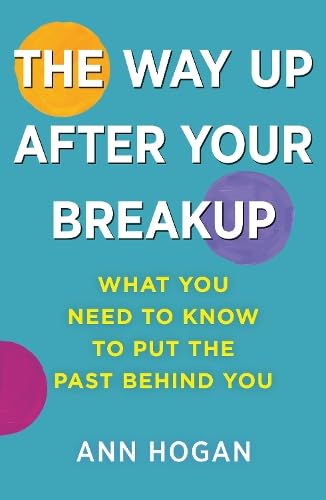 The Way Up After Your Breakup: What you need to know to put the past behind you