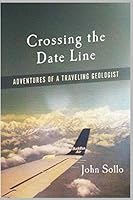 Crossing the Date Line: Adventures of a Traveling Geologist 107695992X Book Cover