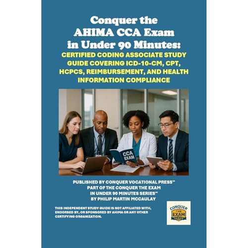 Conquer the AHIMA CCA Exam in Under 90 Minutes: Certified Coding Associate Study Guide Covering ICD-10-CM, CPT, HCPCS, Reimbu