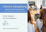 Clevere Gestaltung hybrider Lehrveranstaltungen: Chancen, Herausforderungen und Gelingensbedingungen (Effizient und clever lehren)