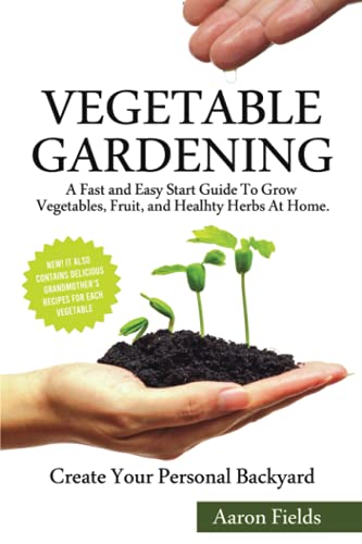 Vegetable Gardening: A Fast and Easy Start Guide to Grow Vegetables, Fruits and Healthy Herbs at Home. Create Your Personal Backyard! (Bonsai & Gardening - In all the languages)