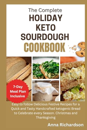 The Ultimate Holiday keto sourdough cookbook: Easy to follow Delicious