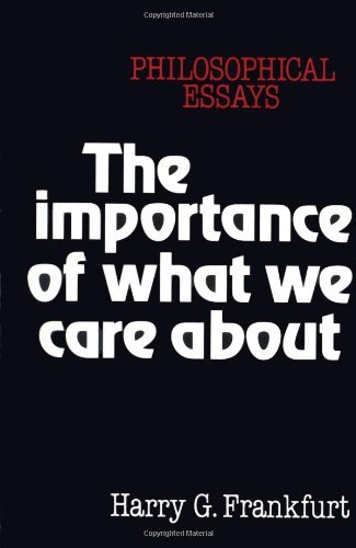 The Importance of What We Care About: Philosophical Essays