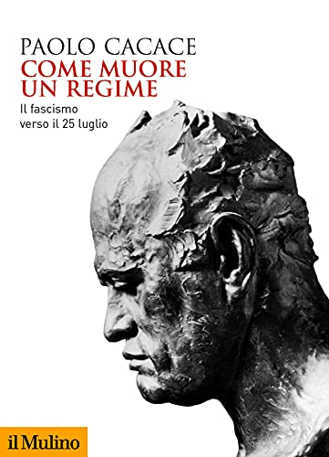 Come muore un regime: Il fascismo verso il 25 luglio (Biblioteca storica)