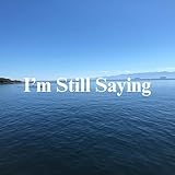 I'm Still Saying