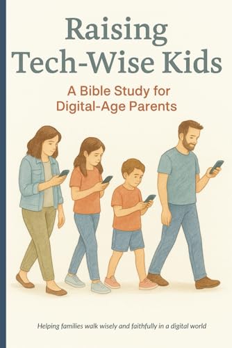 Raising Tech-Wise Kids: A Bible Study for Digital-Age Parents: Helping families walk wisely and faithfully in a digital world