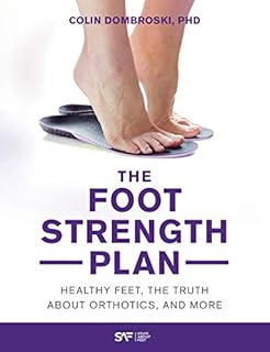 The Foot Strength Plan: Healthy Feet, the Truth About Orthotics, and More