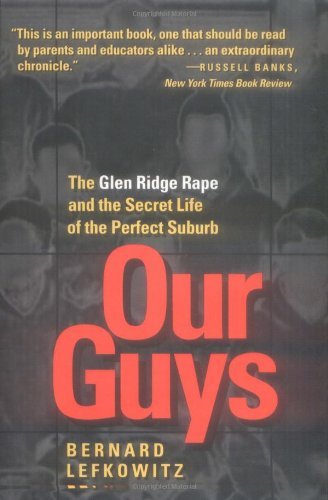 Our Guys: The Glen Ridge Rape and the Secret Life of the Perfect Suburb (Men and Masculinity Book 4)