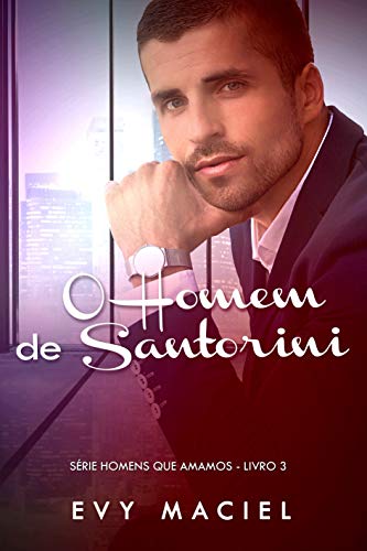 O Homem De Santorini: Só prometa se for cumprir (Homens Que Amamos Livro 3)