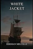 White-Jacket: Or The World In A Man-Of-War (Herman Melville's Collector's Editio
