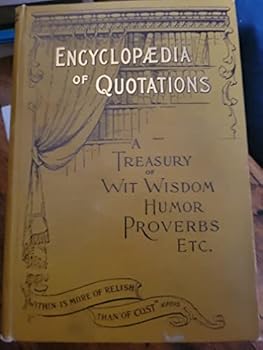 Encyclopedia of Quotations, A Treasury of Wit, Wisdom, Humor, Proverbs Etc.