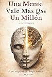 Una Mente Vale Más Que Un Millón Si La Usas Bien: Cómo Escapar de las Trampas Mentales que te Mantienen Sin Dinero, Sin Energía y Sin Salida (Spanish Edition)