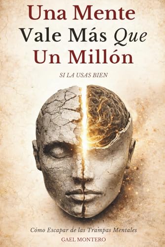 Una Mente Vale Más Que Un Millón Si La Usas Bien: Cómo Escapar de las Trampas Mentales que te Mantienen Sin Dinero, Sin Energía y Sin Salida (Spanish Edition)