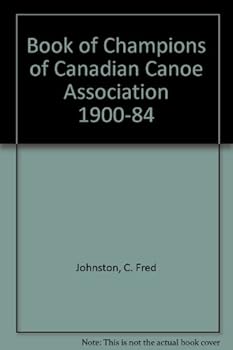 Book of Champions of Canadian Canoe Association 1900-84