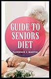 Guide to Seniors Diet: Eating a well-balanced diet is an important part of staying healthy as you age