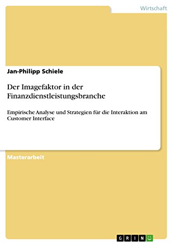 Der Imagefaktor in der Finanzdienstleistungsbranche: Empirische Analyse und Strategien für die Interaktion am Customer Interface (German Edition)