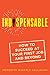 Indispensable: How to Succeed at Your First Job and Beyond
