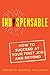 Indispensable: How to Succeed at Your First Job and Beyond