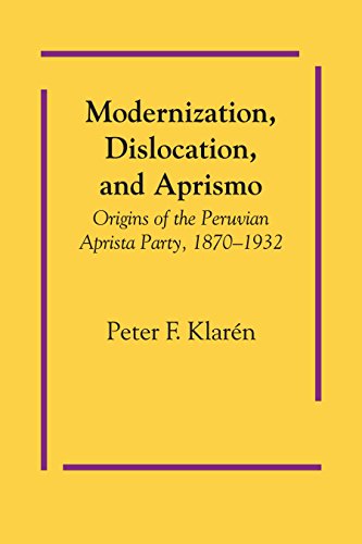 Modernization, Dislocation, and Aprismo: Origins of the Peruvian Aprista Party, 1870-1932 (LLILAS Latin American Monograph Series)