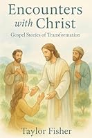 Encounters with Christ: Gospel Stories of Transformation B0FQ2H26XT Book Cover
