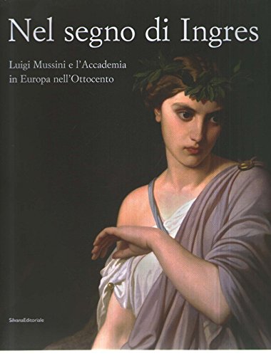 Portada de Nel segno di Ingres. Luigi Mussini e l'Accademia in Europa nell'Ottocento. Catalogo della mostra . Ediz. illustrata
