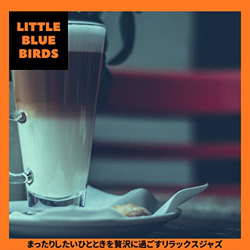 Amazon Music - Little Blue Birdsのまったりしたいひとときを贅沢に過ごすリラックスジャズ - Amazon.co.jp