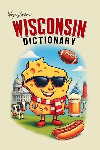 Wisconsin Dictionary: A Guide to Language in America's Dairyland (Wayne Larson's Tales from Life in Wisconsin)
