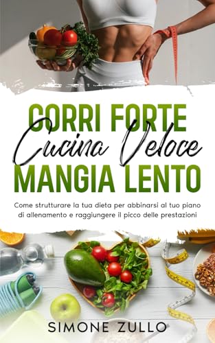 Corri Forte Cucina Veloce Mangia Lento