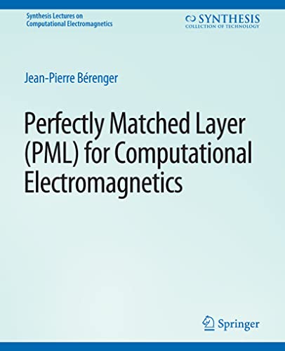 Perfectly Matched Layer (PML) for Computational Electromagnetics (Synthesis Lectures on Computational Electromagnetics)