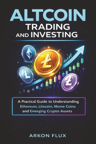 Altcoin Trading and Investing: A Practical Guide to Understanding Ethereum, Litecoin, Meme Coins, and Emerging Crypto Assets