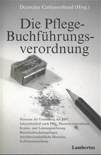 Die Pflege-Buchführungsverordnung: Hinweise zur Umsetzung der PBV, Jahresabschluß nach PBV, Musterkontenrahmen, Kosten- und Leistungsrechnung, ... Hinweise, Kalkulationsschema