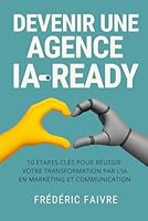 Devenir une agence IA-ready: 10 étapes pour réussir votre transformation IA dans le marketing & la communication. (French Edition) B0F66ZB5TX Book Cover