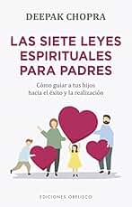 Las siete leyes espirituales para padres: Como Guiar a Tus Hijos Hacia El Exito / How to Guide Your Children to Success and Realizaion (Espiritualidad y vida interior)