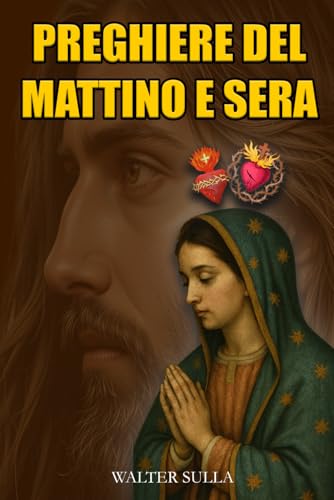 RACCOLTA DI PREGHIERE CRISTIANE CATTOLICHE : PREGHIERE DEL MATTINO E PREGHIERE DELLA SERA. PREGHIERE NELLA DIVINA VOLONTÀ. LIBRO DI PREGHIERA CATTOLICA PER LA FEDE E SPIRITUALITÀ. RELIGIONE CATTOLICA.