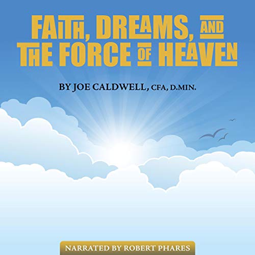 Faith, Dreams, and the Force of Heaven by Joe Caldwell