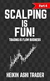 Scalping Is Fun 4: Part 4: Trading Is Flow Business (Volume 4)