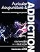 Auricular Acupuncture and Addiction: Mechanisms, Methodology and Practice