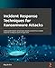 Incident Response Techniques for Ransomware Attacks: Understand modern ransomware attacks and build an incident response strategy to work through them