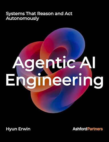 Agentic AI Engineering: Systems That Reason and Act Autonomously – Designing, Building, and Prompting LLM-Based Agents for Real-World Deployment