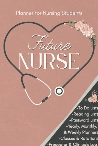 Planner for Nursing Students: Future Nurse - Gift for Nursing Student - Schedules, Checklists, Classes, Rotations, Clinicals, Yearly, Monthly and Weekly Schedules and more