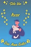 Sólo Un Asesor Que Ama Gatos: Cuaderno Como Regalo Para Asesors: Cumpleaños y Navidad Regalos Ideas Para Asesors y Amantes de Los Gatos