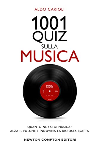 1001 quiz sulla musica. Storie, curiosità, nomi, dischi, personaggi, sinfonie e canzoni che hanno cambiato il mondo