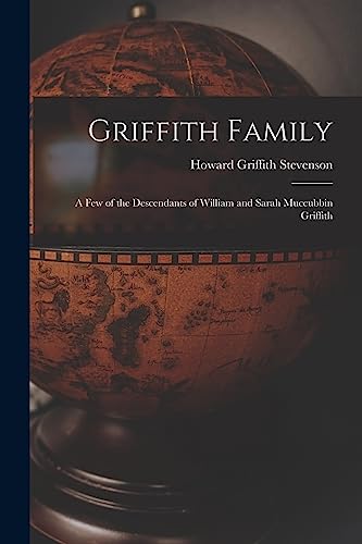 Griffith Family; a Few of the Descendants of William and Sarah Muccubbin Griffith