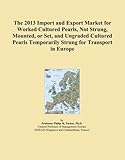 pearl export series opiniones  The 2013 Import and Export Market for Worked Cultured Pearls, Not Strung, Mounted, or Set, and Ungraded Cultured Pearls Temporarily Strung for Transport in Europe